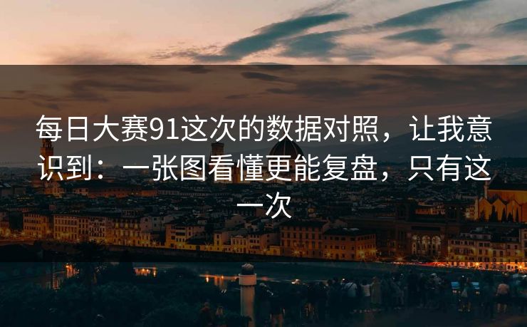 每日大赛91这次的数据对照，让我意识到：一张图看懂更能复盘，只有这一次